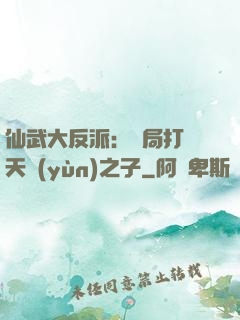 仙武大反派：開局打臉天運(yùn)之子
