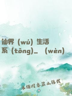 仙界無(wú)敵生活系統(tǒng)