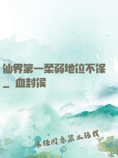 仙界第一柔弱地位不保
