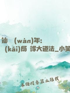 仙門萬(wàn)年：開(kāi)局獲得大道法