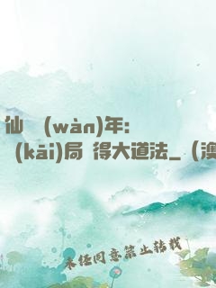 仙門萬(wàn)年：開(kāi)局獲得大道法