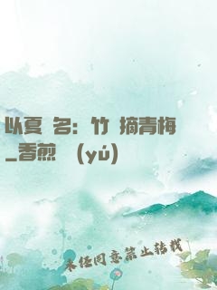 以夏為名：竹馬摘青梅
