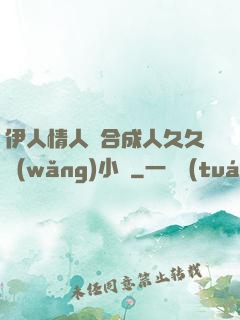 伊人情人綜合成人久久網(wǎng)小說