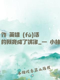 作為英雄復(fù)活的我竟成了偶像