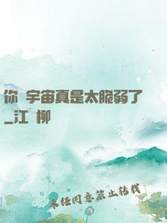 你們宇宙真是太脆弱了