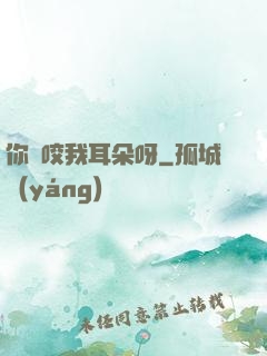 你別咬我耳朵呀