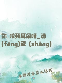 你別咬我耳朵呀