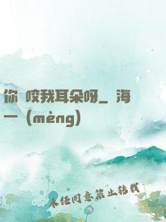 你別咬我耳朵呀