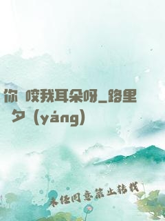 你別咬我耳朵呀