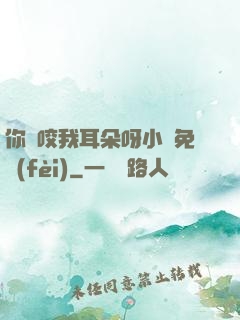 你別咬我耳朵呀小說免費(fèi)