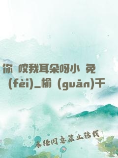 你別咬我耳朵呀小說免費(fèi)