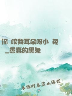 你別咬我耳朵呀小說免費