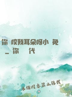 你別咬我耳朵呀小說免費
