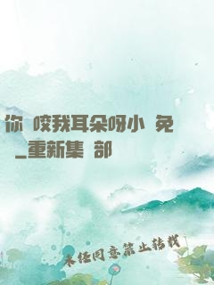 你別咬我耳朵呀小說免費