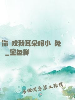 你別咬我耳朵呀小說免費