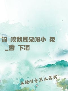 你別咬我耳朵呀小說免費