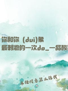 你和你對(duì)象最刺激的一次do