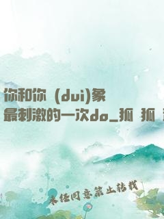 你和你對(duì)象最刺激的一次do