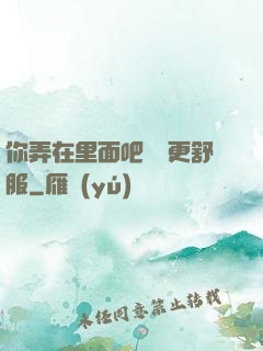 你弄在里面吧這樣更舒服