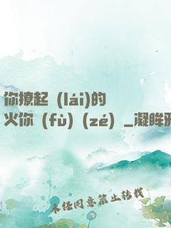 你撩起來(lái)的火你負(fù)責(zé)滅