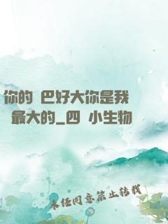 你的機巴好大你是我見過最大的