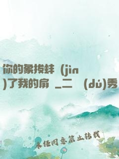 你的象拔蚌進(jìn)了我的扇貝