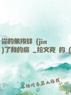 你的象拔蚌進(jìn)了我的扇貝
