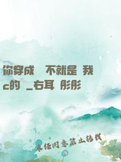你穿成這樣不就是給我c的嗎