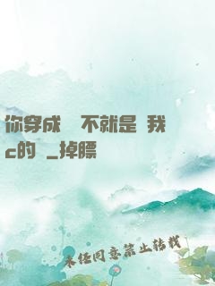你穿成這樣不就是給我c的嗎