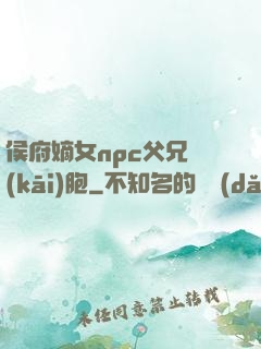 侯府嫡女npc父兄開(kāi)胞