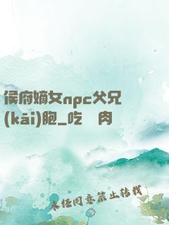 侯府嫡女npc父兄開(kāi)胞