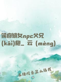 侯府嫡女npc父兄開(kāi)胞