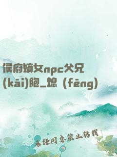 侯府嫡女npc父兄開(kāi)胞
