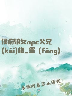 侯府嫡女npc父兄開(kāi)胞