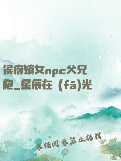 侯府嫡女npc父兄開胞
