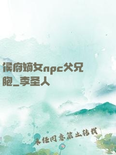 侯府嫡女npc父兄開胞