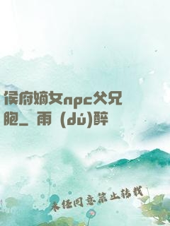 侯府嫡女npc父兄開胞