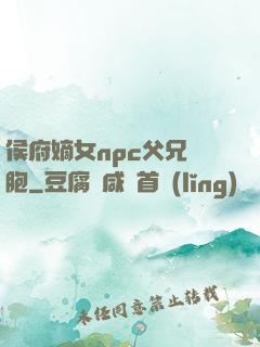 侯府嫡女npc父兄開胞