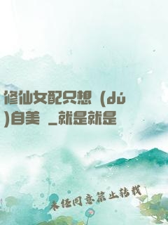 修仙女配只想獨(dú)自美麗