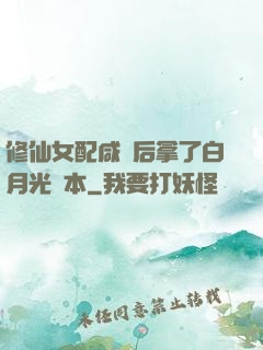 修仙女配咸魚后拿了白月光劇本