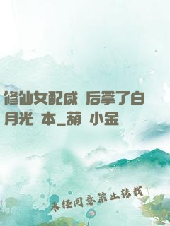 修仙女配咸魚后拿了白月光劇本