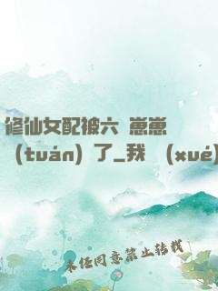 修仙女配被六歲崽崽們團(tuán)寵了