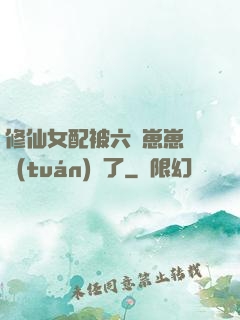 修仙女配被六歲崽崽們團(tuán)寵了
