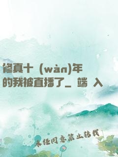 修真十萬(wàn)年的我被直播了
