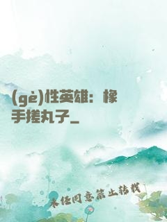 個(gè)性英雄：橡膠手搓丸子