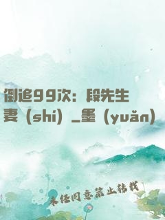 倒追99次：段先生寵妻實(shí)錄