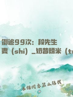 倒追99次：段先生寵妻實(shí)錄