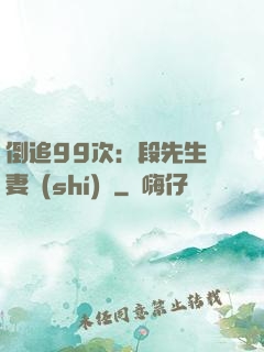 倒追99次：段先生寵妻實(shí)錄
