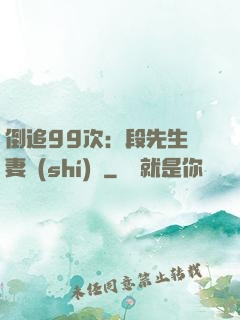 倒追99次：段先生寵妻實(shí)錄