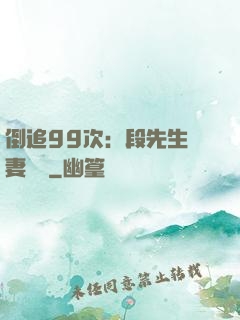 倒追99次：段先生寵妻實錄